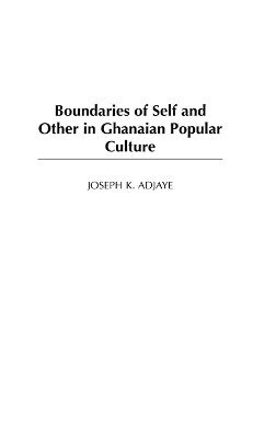 Joseph K. Adjaye - Boundaries of Self and Other in Ghanaian Popular Culture, Inbunden
