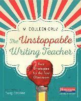 bokomslag The Unstoppable Writing Teacher: Real Strategies for the Real Classroom