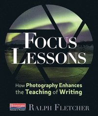 bokomslag Focus Lessons: How Photography Enhances the Teaching of Writing