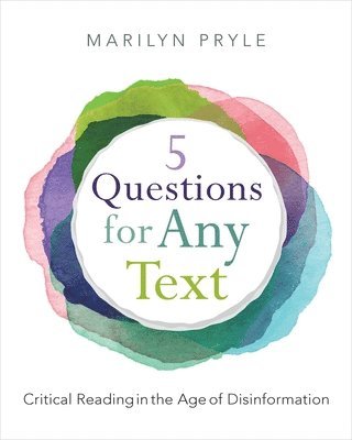 5 Questions for Any Text: Critical Reading in the Age of Disinformation 1