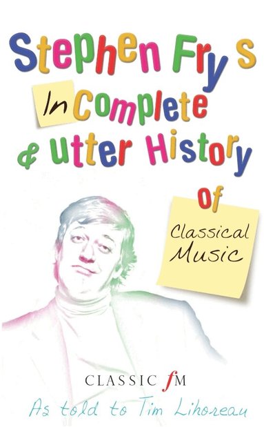 Tim Lihoreau, Stephen Fry - Stephen Fry's Incomplete and Utter History of Classical Music, Häftad