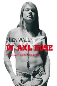 bokomslag W Axl Rose; the unauthorized biography