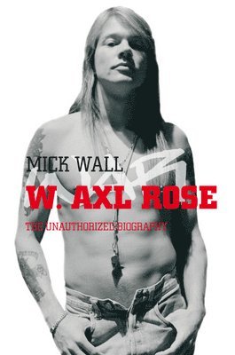 bokomslag W. Axl Rose: The Unauthorized Biography
