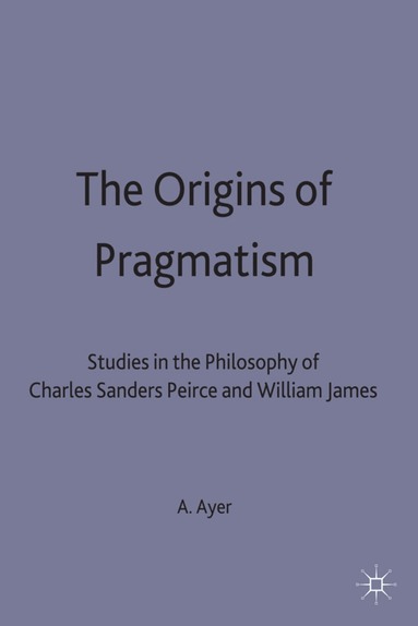 A J Ayer - Origins of Pragmatism, Inbunden