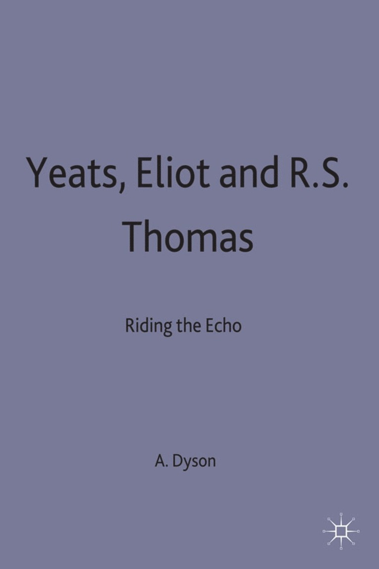 A E Dyson, A. E. Dyson - Yeats, Eliot and R. S. Thomas, Inbunden