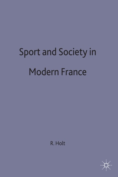 Richard Holt - Sport and Society in Modern France, Inbunden