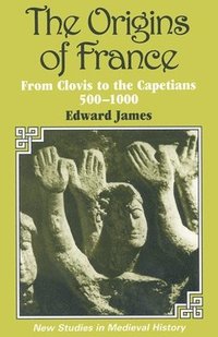 bokomslag The Origins of France: From Clovis to the Capetians, 500-1000