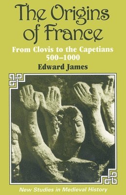 bokomslag The Origins of France: From Clovis to the Capetians, 500-1000