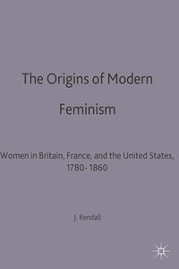bokomslag The Origins of Modern Feminism: Women in Britain, France and the United States, 1780-1860