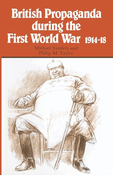 Michael L Sanders, Philip M Taylor - British Propaganda during the First World War, 1914–18, Häftad
