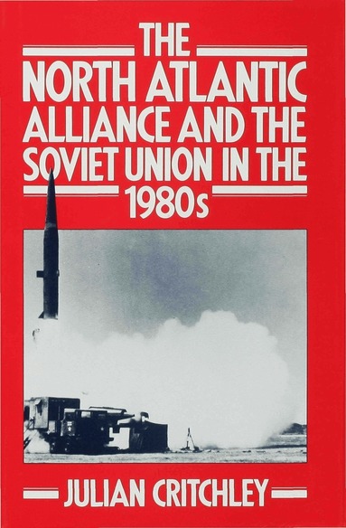 Julian Critchley - North Atlantic Alliance and the Soviet Union in the 1980s, Inbunden