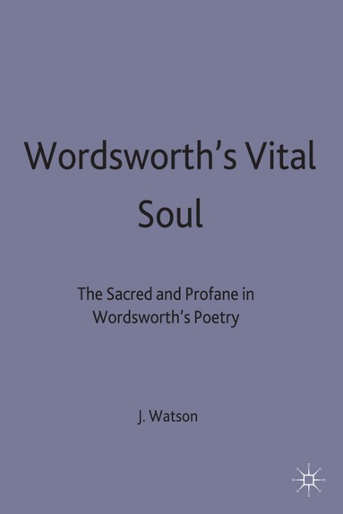 J R Watson - Wordsworth’s Vital Soul, Inbunden