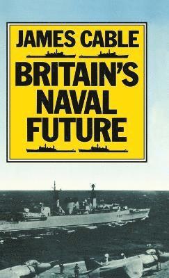 James Cable - Britain’s Naval Future, Inbunden
