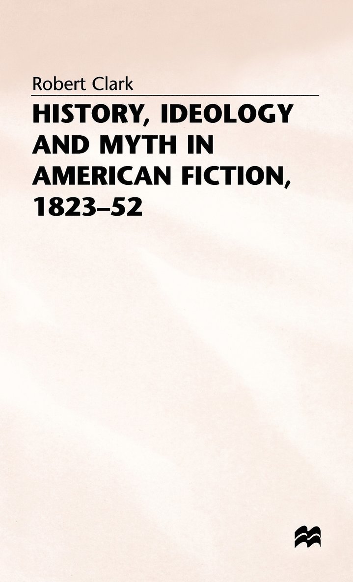 History, Ideology and Myth in American Fiction, 182352 1