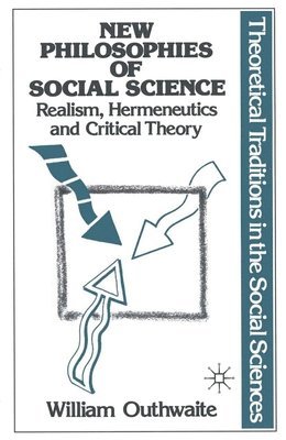 New Philosophies of Social Science: Realism, Hermeneutics and Critical Theory 1