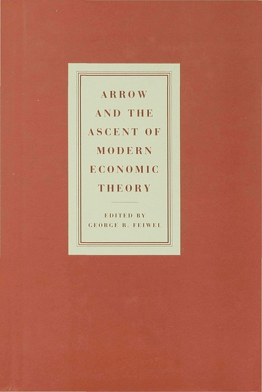 George R. Feiwel - Arrow and the Ascent of Modern Economic Theory, Inbunden