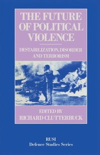 bokomslag The Future of Political Violence: Destabilization, Disorder and Terrorism