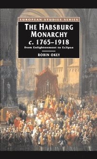 bokomslag The Habsburg Monarchy C.1765-1918: From Enlightenment to Eclipse