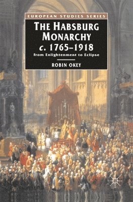 bokomslag The Habsburg Monarchy, C. 1765-1918: From Enlightenment to Eclipse
