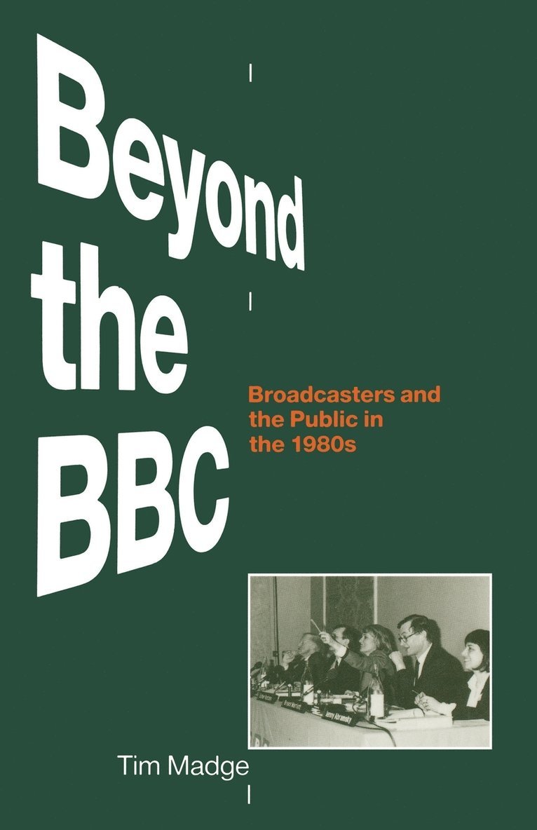 Tim Madge - Beyond the BBC: Broadcasters and the Public in the 1980s, Häftad