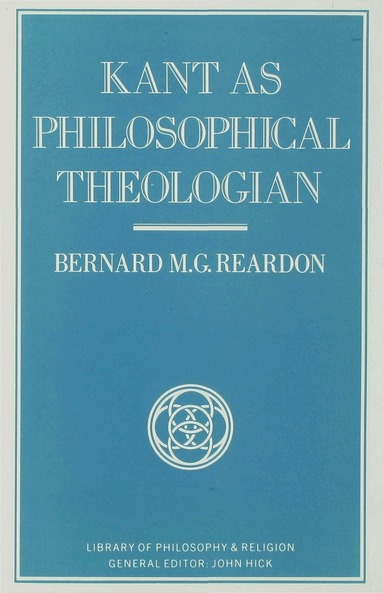 Bernard M.G. Reardon - Kant as Philosophical Theologian, Inbunden