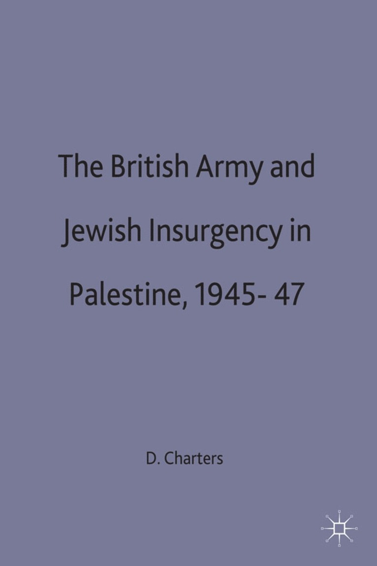 David A. Charters, David A. (Director of the Charters, Charters, David A Charters - British Army and Jewish Insurgency in Palestine, 1945-47, Inbunden