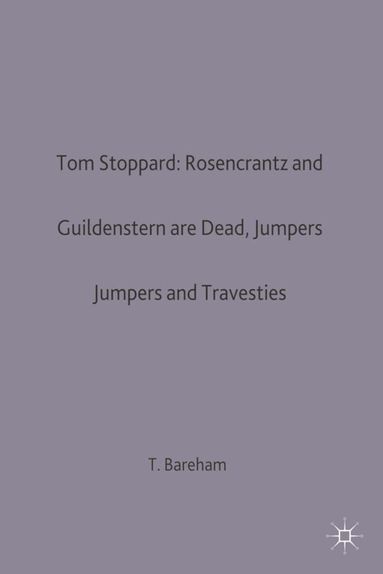 T. Bareham - Tom Stoppard: Rosencrantz and Guildenstern are Dead, Jumpers and Travesties, Häftad