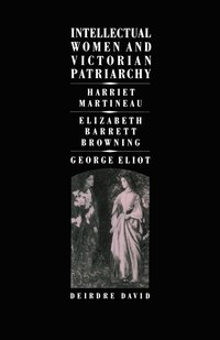 bokomslag Intellectual Women and Victorian Patriarchy: Harriet Martineau, Elizabeth Barrett Browning, George Eliot