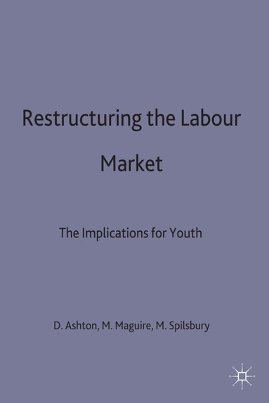 D. Ashton, M. Maguire, M. Spilsbury - Restructuring the Labour Market, Inbunden