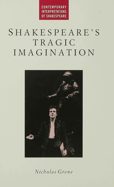 Nicholas Grene - Shakespeare's Tragic Imagination, Inbunden
