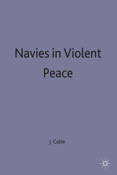 James Cable - Navies in Violent Peace, Inbunden