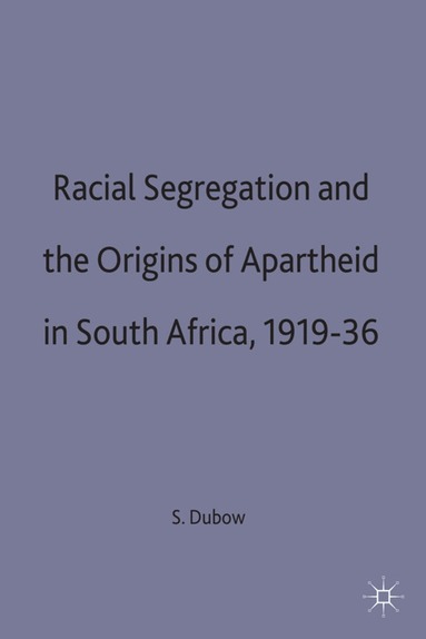 Saul Dubow - Racial Segregation and the Origins of Apartheid in South Africa, 1919–36, Inbunden