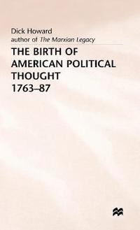 bokomslag The Birth of American Political Thought, 1763-87