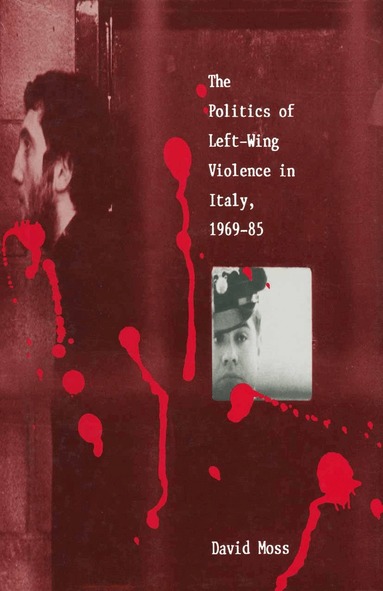 David Moss - Politics of Left-Wing Violence in Italy, 1969–85, Häftad