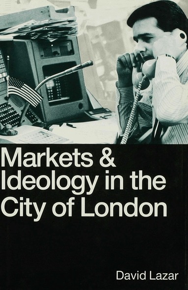 David Lazar - Markets and Ideology in the City of London, Inbunden