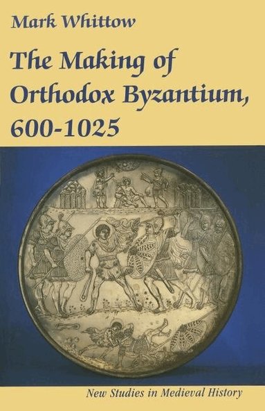 Mark Whittow - Making of Orthodox Byzantium, 600–1025, Häftad