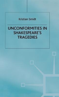 Kristian Smidt - Unconformities in Shakespeare’s Tragedies, Inbunden