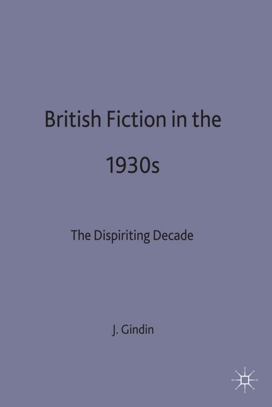 James Gindin - British Fiction in the 1930s, Inbunden