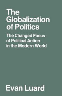 bokomslag The Globalization of Politics: The Changed Focus of Political Action in the Modern World