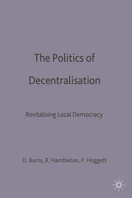 Danny Burns, Robin Hambleton, Paul Hoggett - The Politics of Decentralisation: Revitalising Local Democracy, Häftad