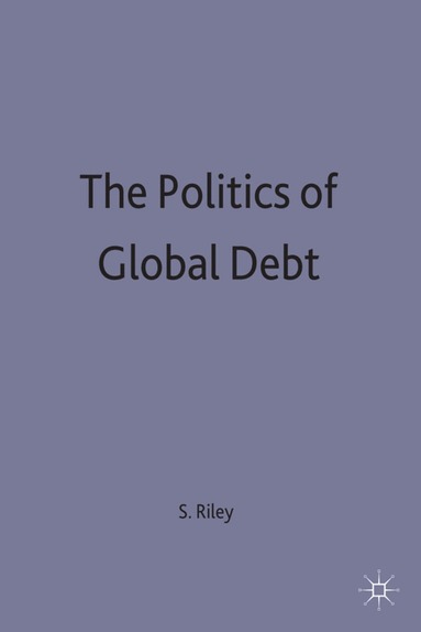 Tim Riley, Stephen P. Riley - Politics of Global Debt, Inbunden