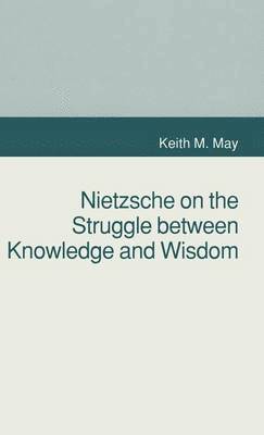 K. May - Nietzsche on the Struggle between Knowledge and Wisdom, Inbunden