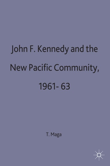 Timothy P. Maga - John F. Kennedy and the New Pacific Community, 1961–63, Inbunden