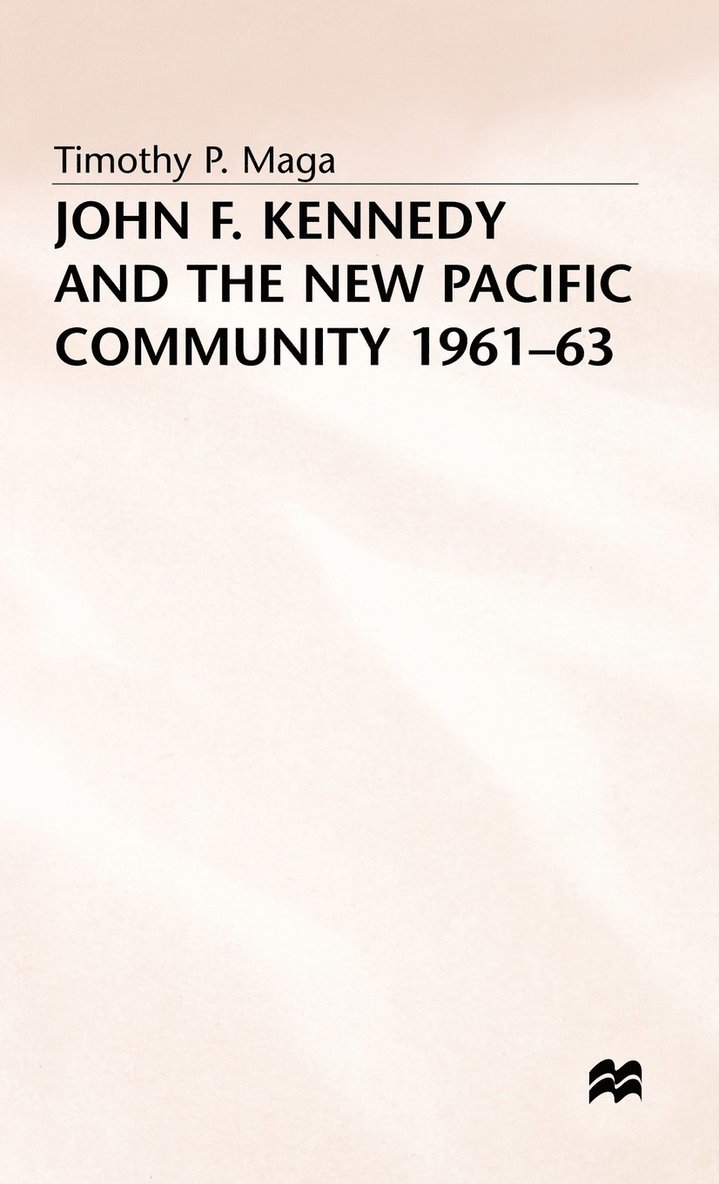 Timothy P. Maga, Magda, Timothy P Maga - John F. Kennedy and the New Pacific Community, 1961–63, Inbunden