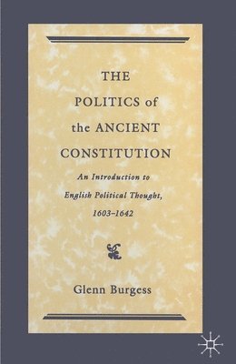bokomslag The Politics of the Ancient Constitution: An Introduction to English Political Thought 1600-1642