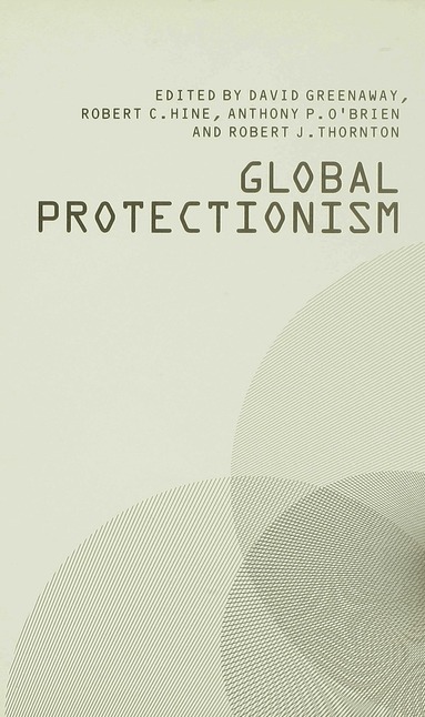 David Greenaway, Robert C. Hine, Anthony P. O'Brien, Robert J. Thornton - Global Protectionism, Inbunden