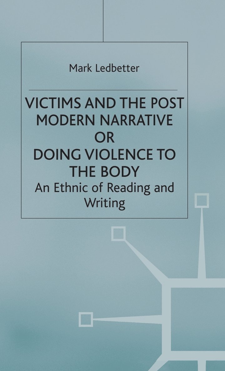 Mark Ledbetter - Victims and the Postmodern Narrative or Doing Violence to the Body, Inbunden