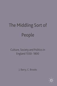 bokomslag The Middling Sort of People: Culture, Society and Politics in England 1550-1800