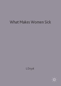 bokomslag What Makes Women Sick: Gender and the Political Economy of Health