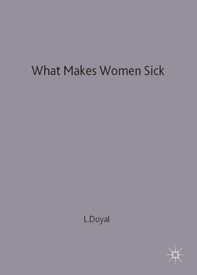 bokomslag What Makes Women Sick: Gender and the Political Economy of Health